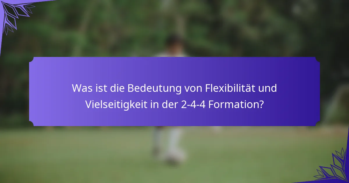 Was ist die Bedeutung von Flexibilität und Vielseitigkeit in der 2-4-4 Formation?