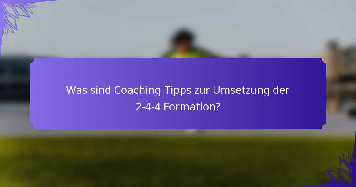 Was sind Coaching-Tipps zur Umsetzung der 2-4-4 Formation?