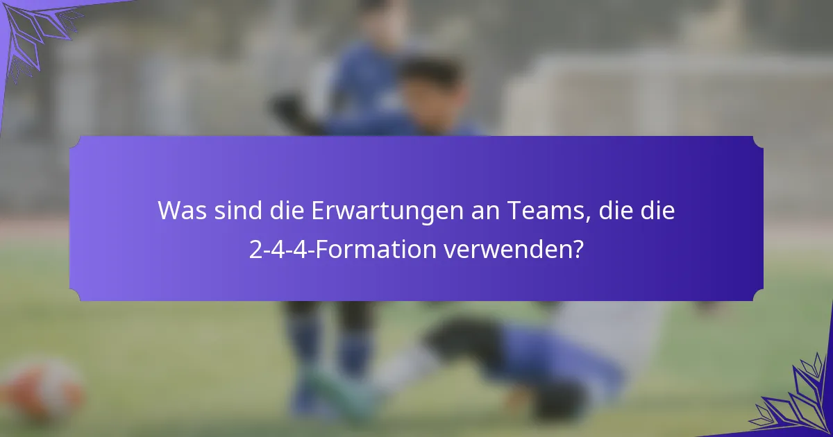 Was sind die Erwartungen an Teams, die die 2-4-4-Formation verwenden?