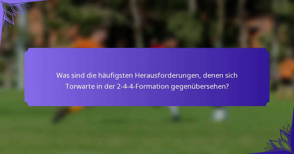 Was sind die häufigsten Herausforderungen, denen sich Torwarte in der 2-4-4-Formation gegenübersehen?