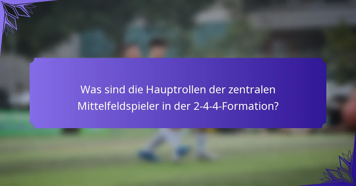 Was sind die Hauptrollen der zentralen Mittelfeldspieler in der 2-4-4-Formation?