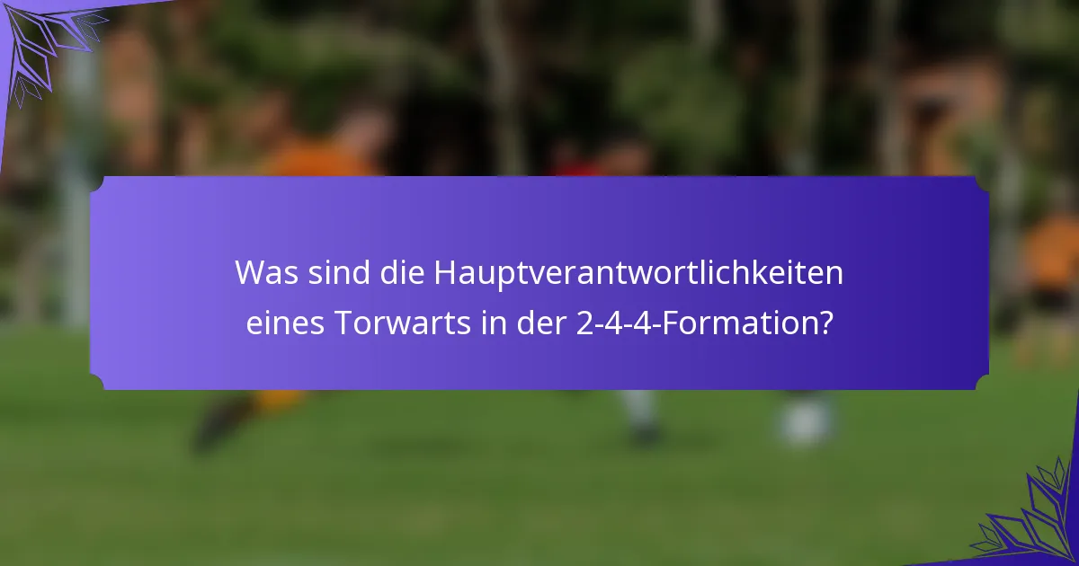 Was sind die Hauptverantwortlichkeiten eines Torwarts in der 2-4-4-Formation?