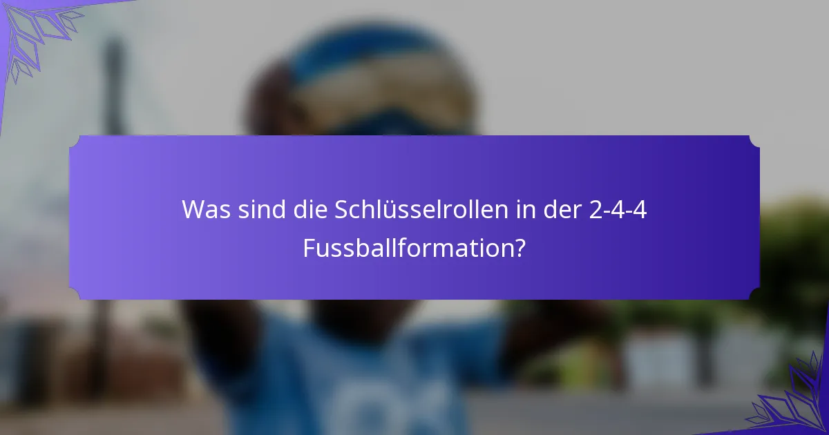 Was sind die Schlüsselrollen in der 2-4-4 Fussballformation?