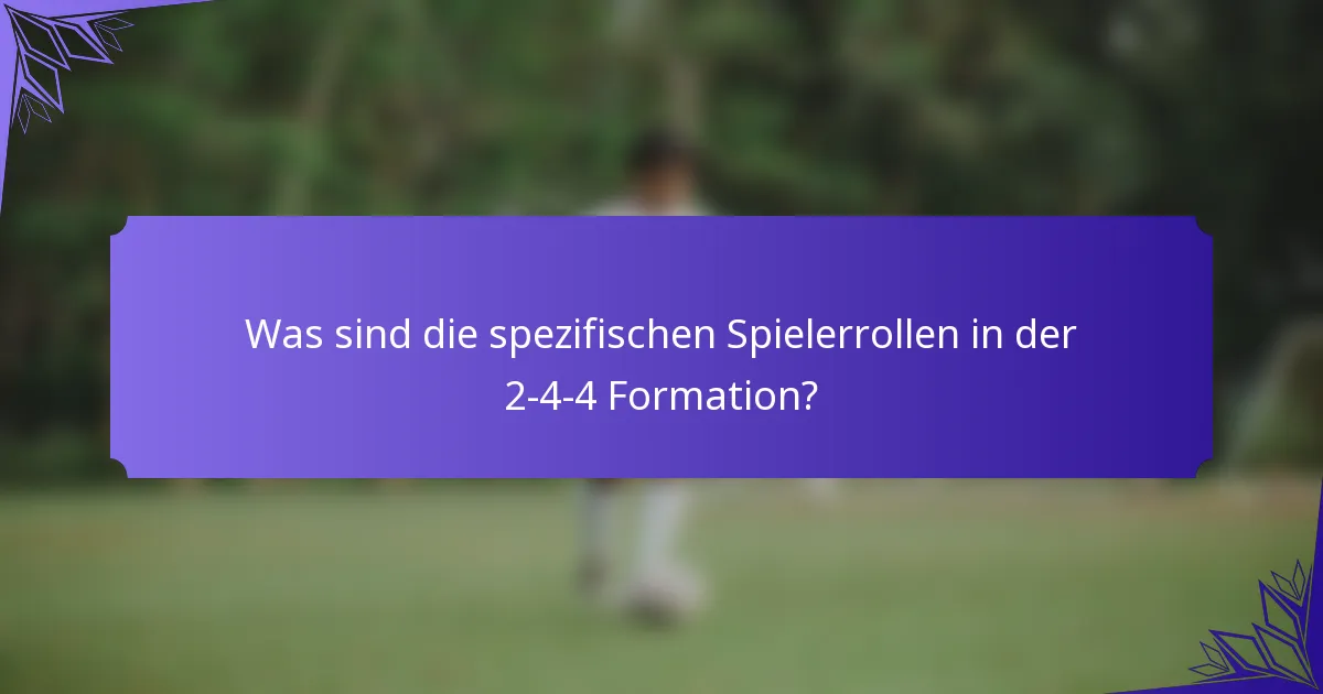 Was sind die spezifischen Spielerrollen in der 2-4-4 Formation?