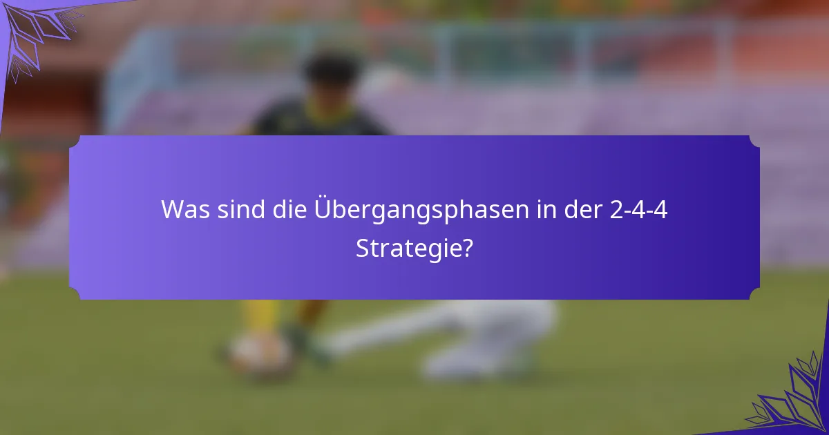 Was sind die Übergangsphasen in der 2-4-4 Strategie?