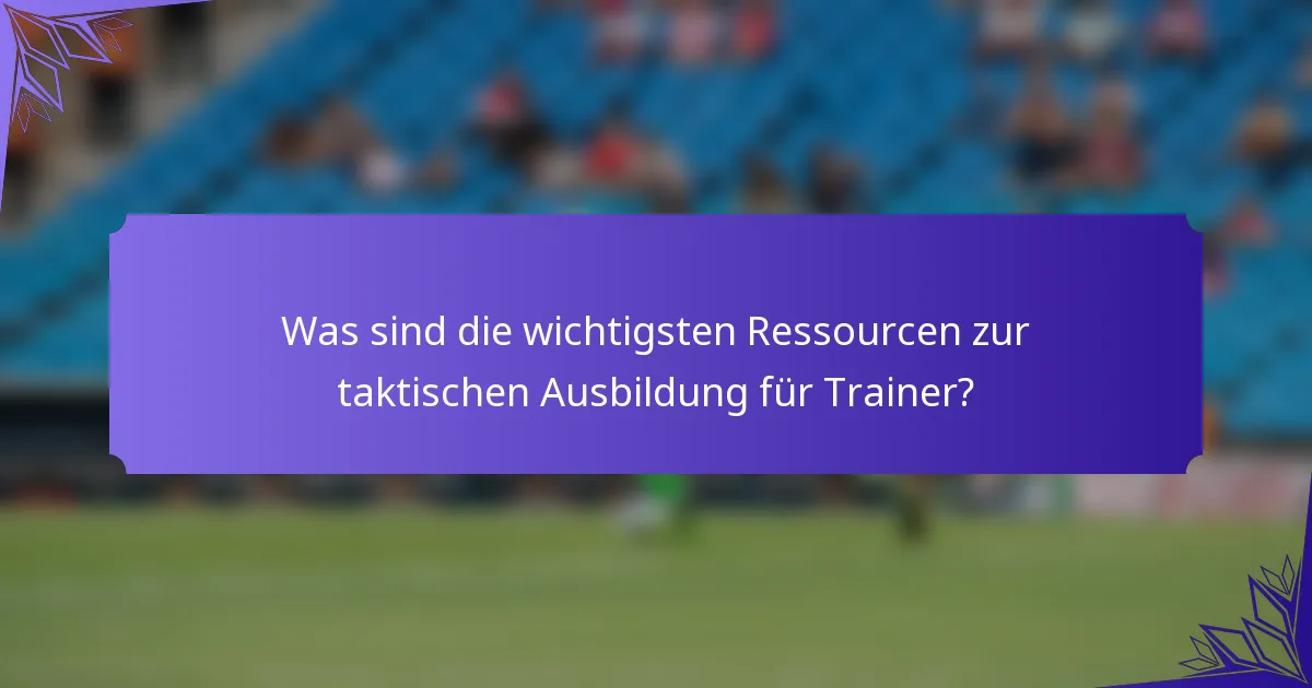 Was sind die wichtigsten Ressourcen zur taktischen Ausbildung für Trainer?
