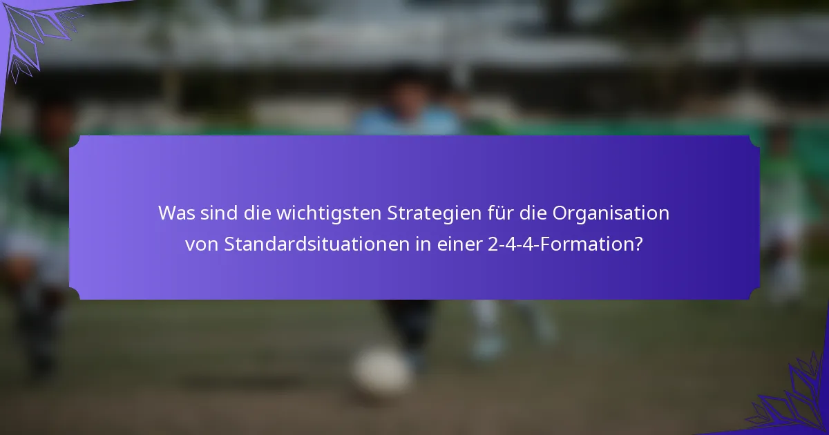 Was sind die wichtigsten Strategien für die Organisation von Standardsituationen in einer 2-4-4-Formation?