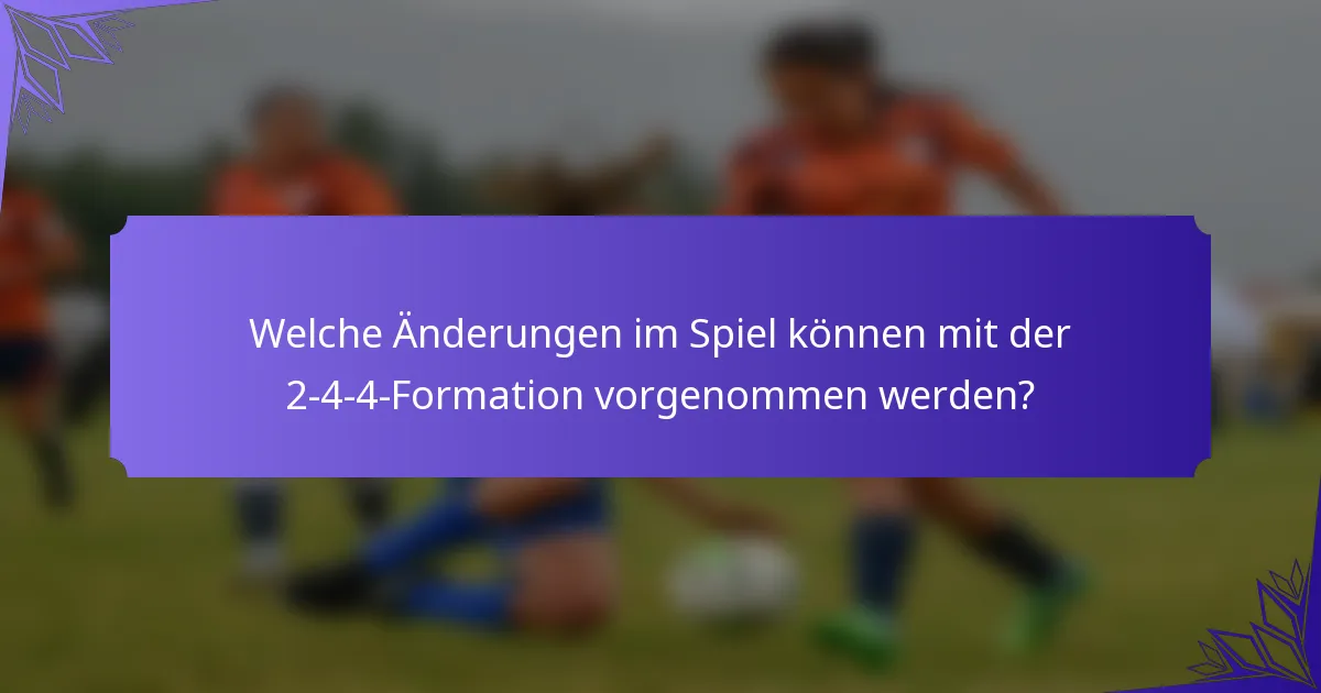 Welche Änderungen im Spiel können mit der 2-4-4-Formation vorgenommen werden?