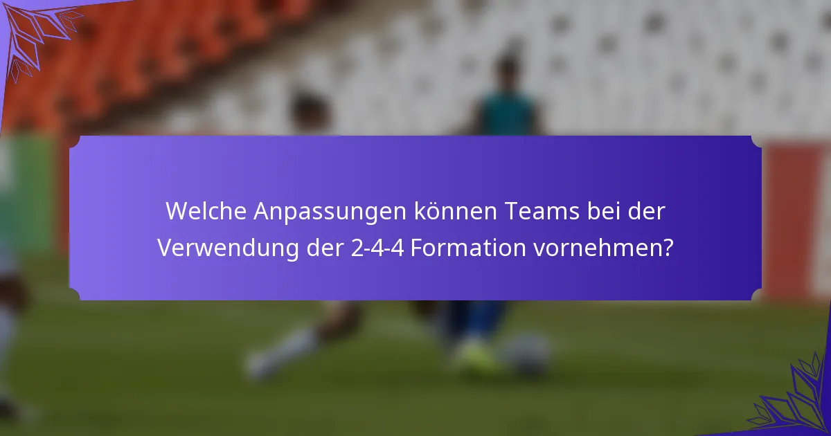 Welche Anpassungen können Teams bei der Verwendung der 2-4-4 Formation vornehmen?