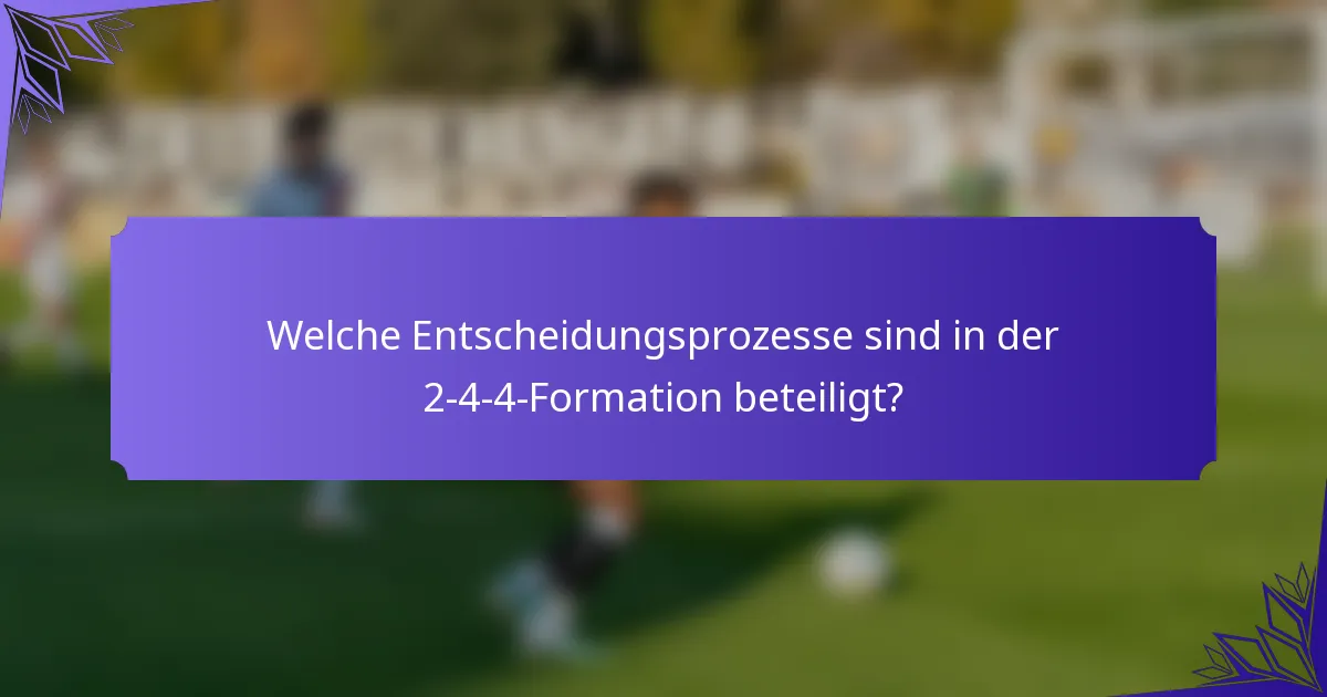 Welche Entscheidungsprozesse sind in der 2-4-4-Formation beteiligt?