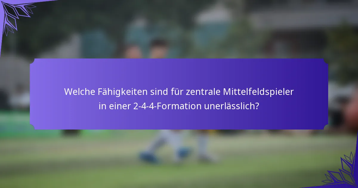 Welche Fähigkeiten sind für zentrale Mittelfeldspieler in einer 2-4-4-Formation unerlässlich?