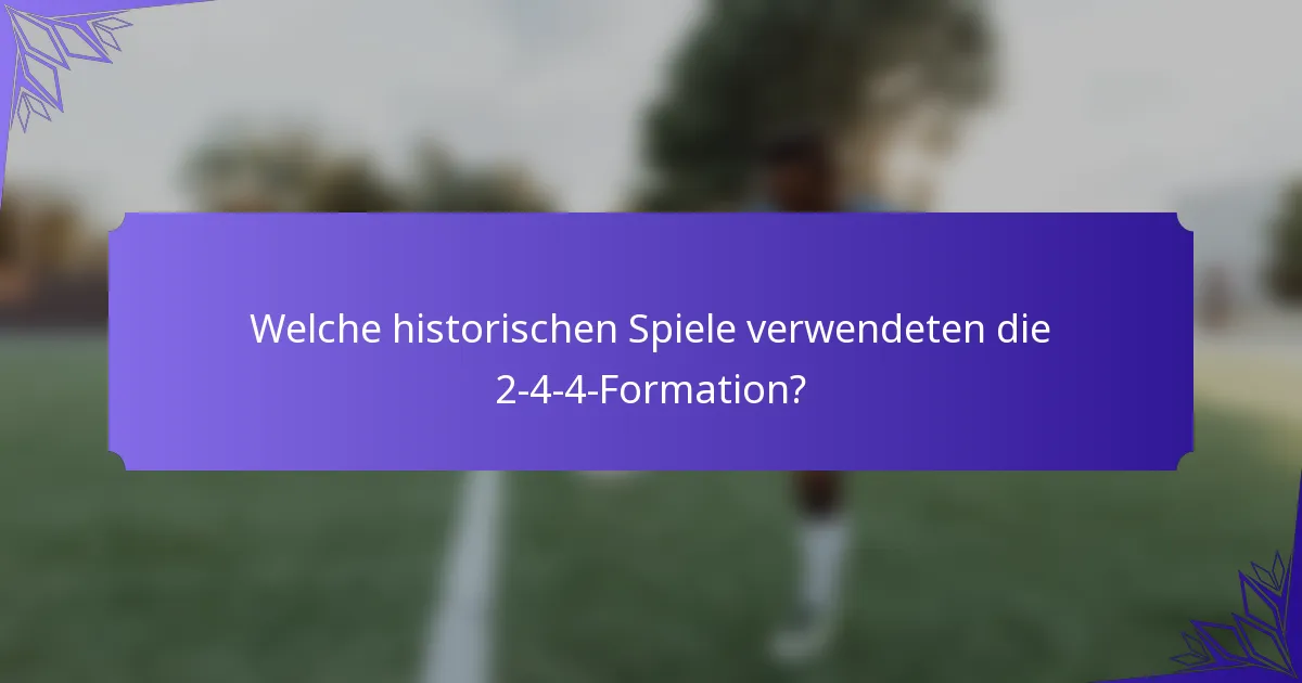 Welche historischen Spiele verwendeten die 2-4-4-Formation?