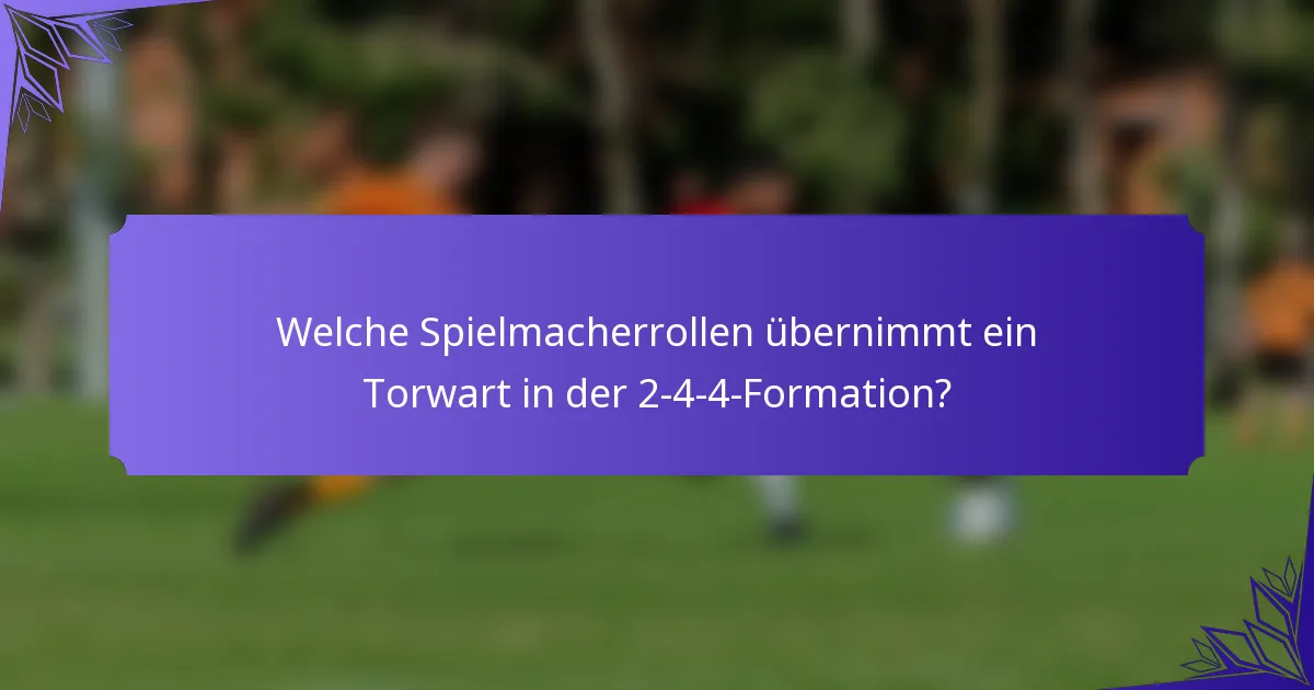Welche Spielmacherrollen übernimmt ein Torwart in der 2-4-4-Formation?