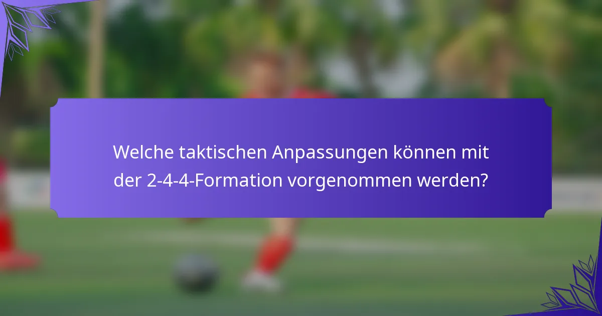 Welche taktischen Anpassungen können mit der 2-4-4-Formation vorgenommen werden?