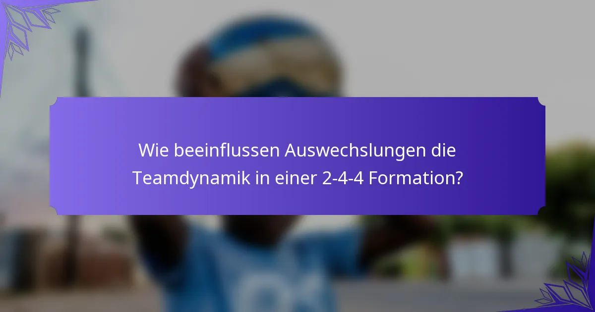 Wie beeinflussen Auswechslungen die Teamdynamik in einer 2-4-4 Formation?