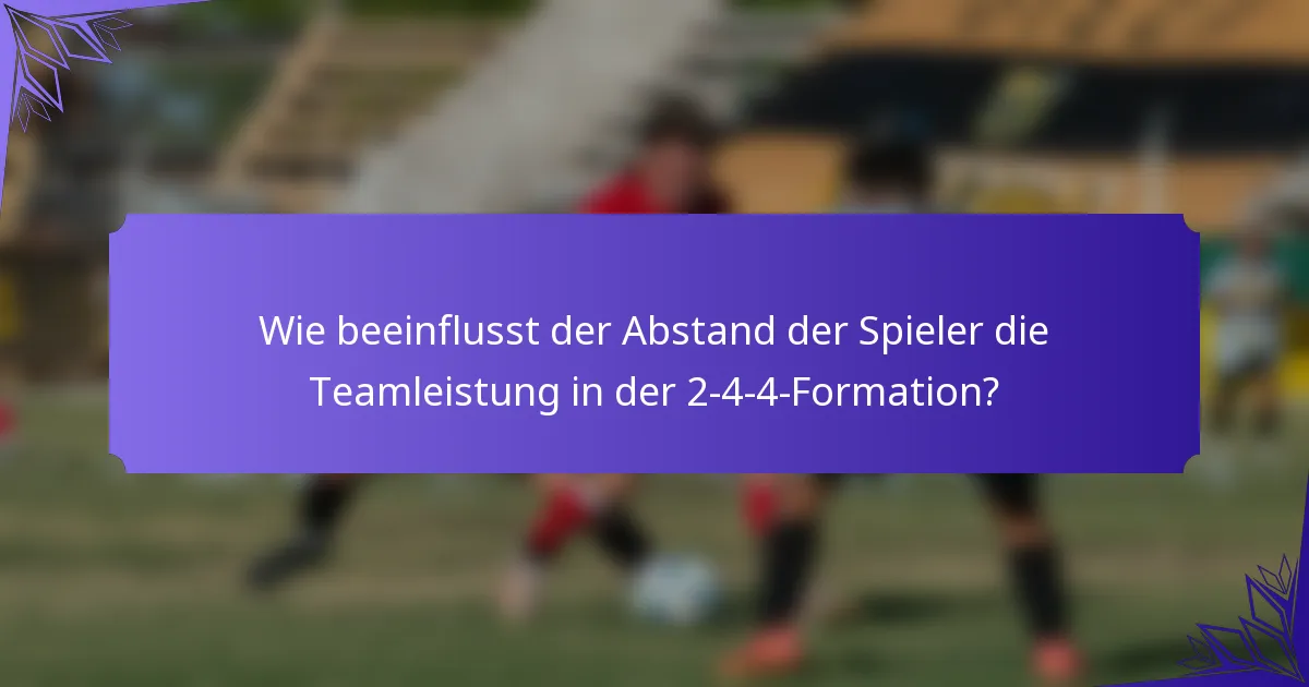 Wie beeinflusst der Abstand der Spieler die Teamleistung in der 2-4-4-Formation?