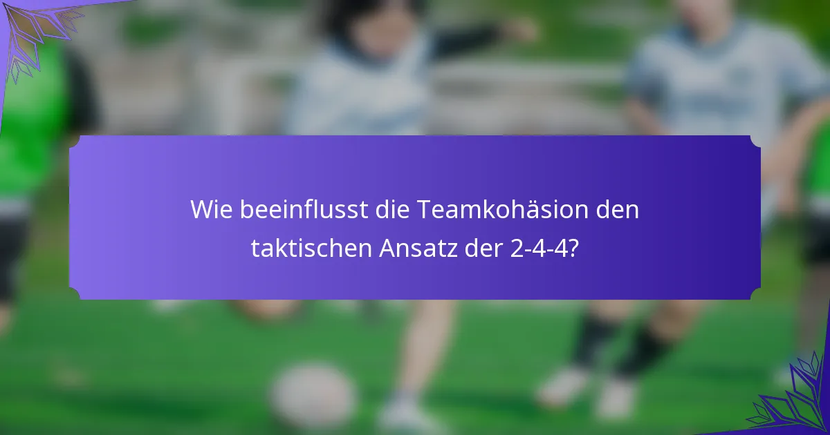 Wie beeinflusst die Teamkohäsion den taktischen Ansatz der 2-4-4?