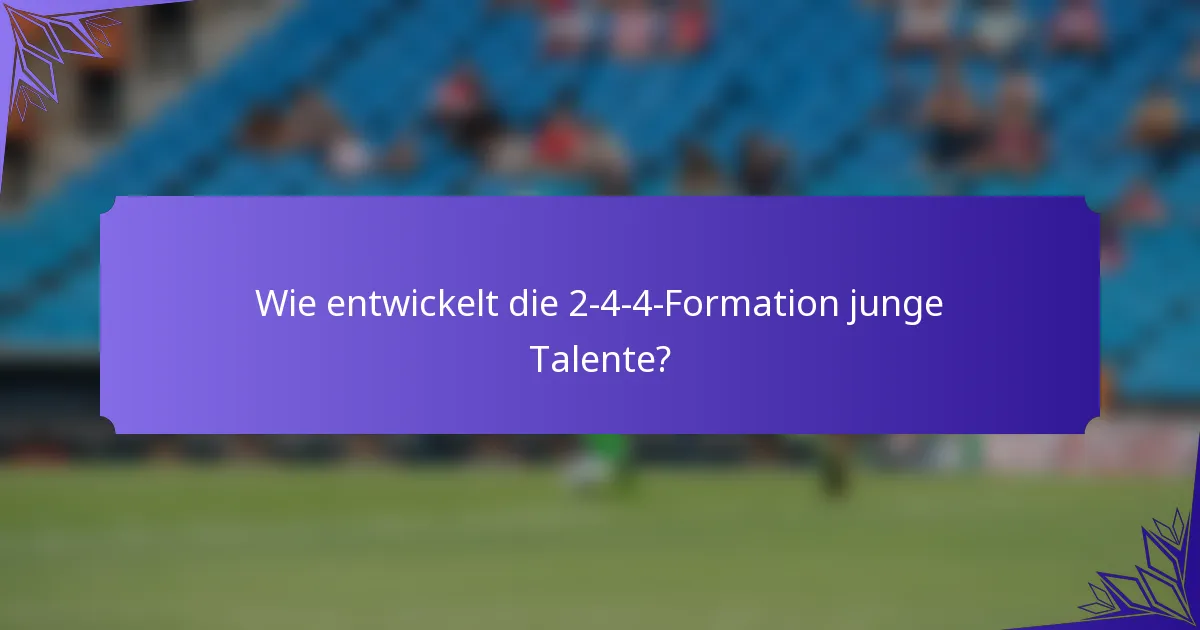 Wie entwickelt die 2-4-4-Formation junge Talente?
