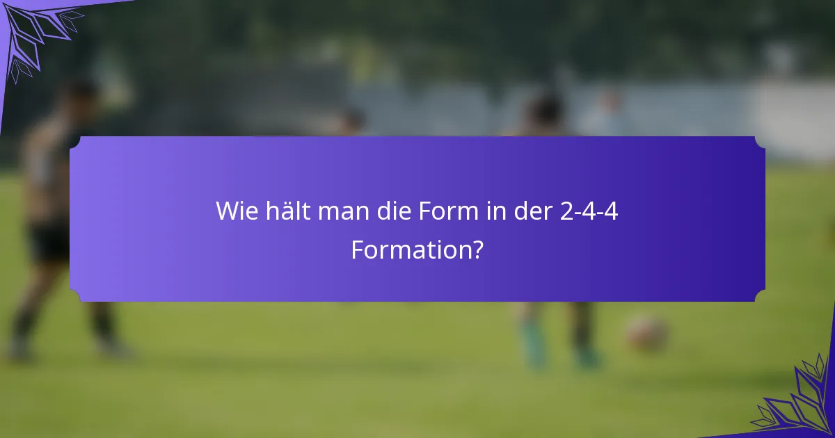Wie hält man die Form in der 2-4-4 Formation?