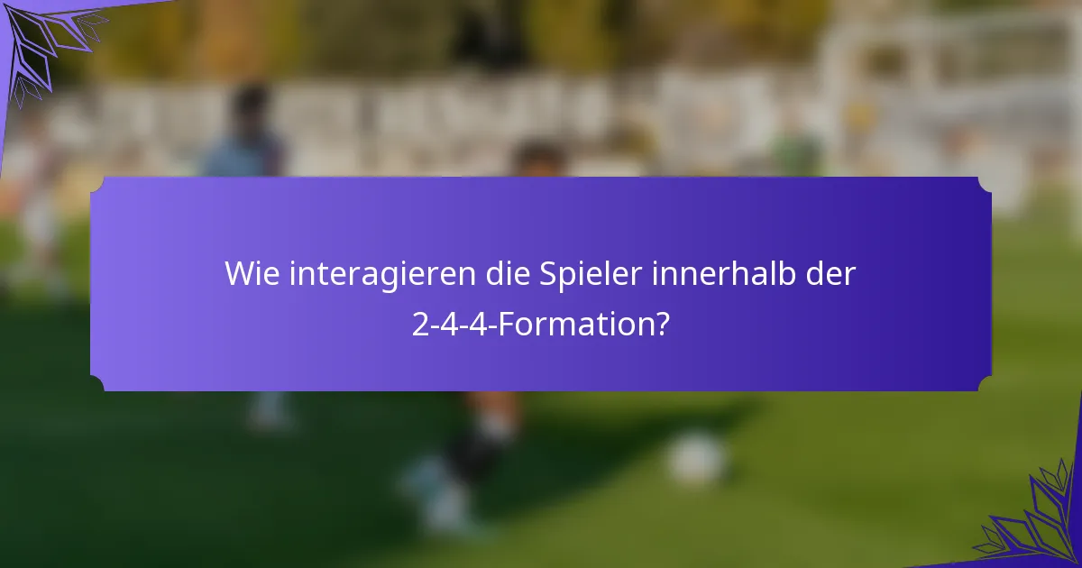 Wie interagieren die Spieler innerhalb der 2-4-4-Formation?