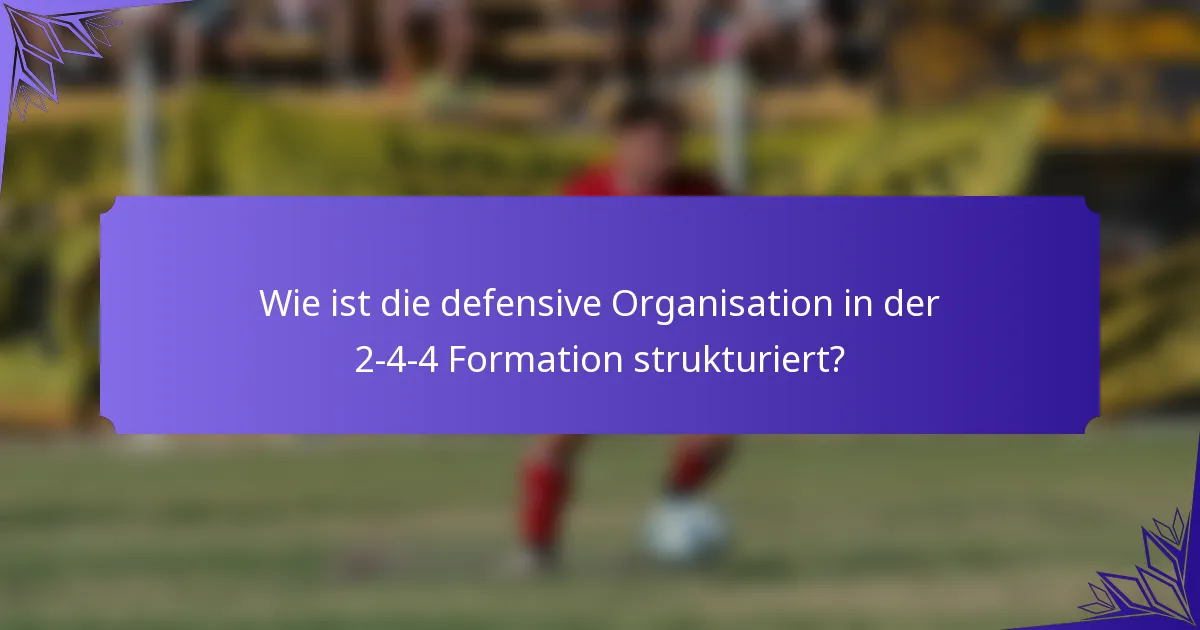 Wie ist die defensive Organisation in der 2-4-4 Formation strukturiert?