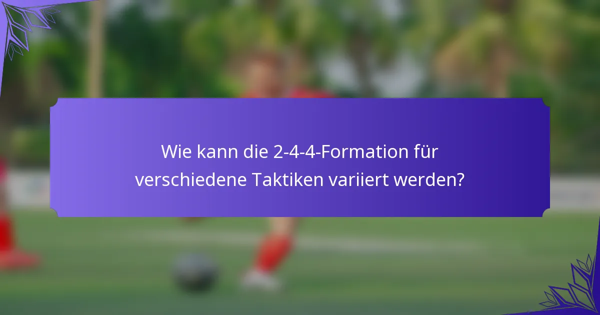 Wie kann die 2-4-4-Formation für verschiedene Taktiken variiert werden?