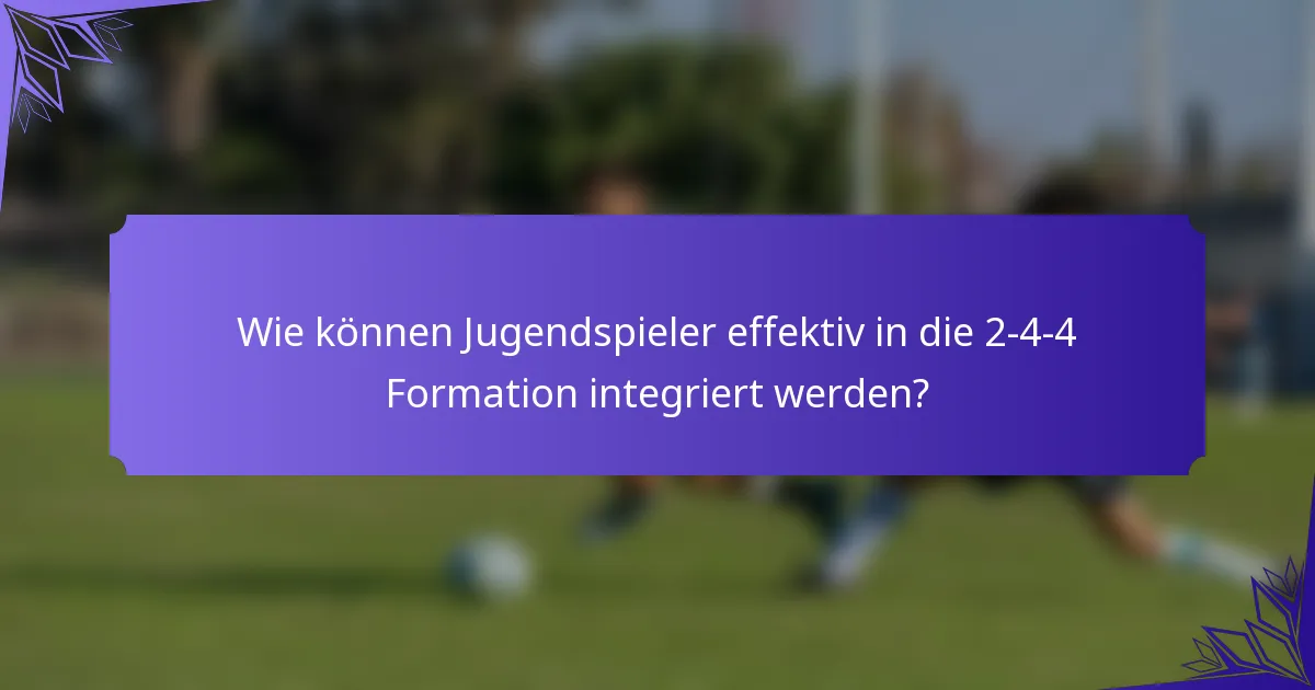 Wie können Jugendspieler effektiv in die 2-4-4 Formation integriert werden?