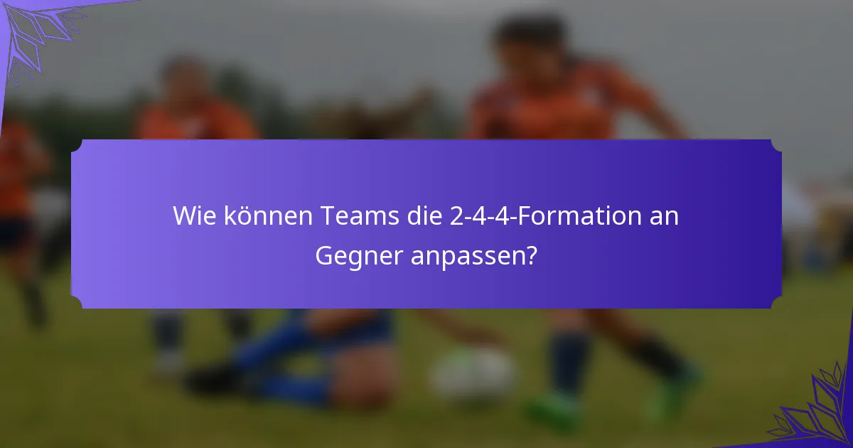 Wie können Teams die 2-4-4-Formation an Gegner anpassen?